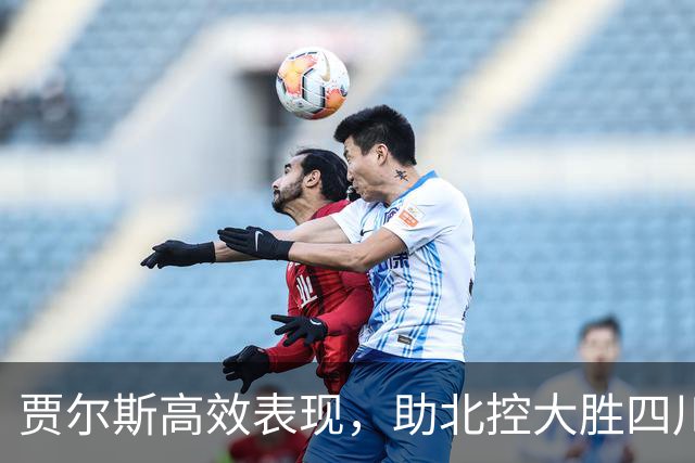 贾尔斯高效表现，助北控大胜四川